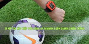 Bí Kíp Soi Kèo Hiệp Phụ Bóng Đá Mmwin Luôn Giành Chiến Thắng